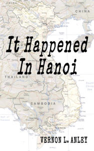 Title: It Happened In Hanoi, Author: Vernon L. Anley