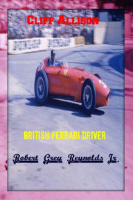 Title: Cliff Allison British Ferrari Driver, Author: Robert Grey Reynolds Jr