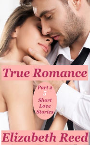 Title: True Romance Part 2: 5 Short Love Stories, Author: Elizabeth Reed