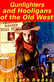 Title: Gunfighters and Hooligans of the Old West, Author: Kenneth Rooks