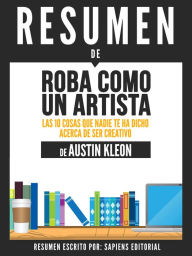 Title: Roba Como Un Artista: Las 10 Cosas Que Nadie Te Ha Dicho Acerca De Ser Creativo (Steal Like An Artist) - Resumen Del Libro De Austin Kleon, Author: Anne M Ridley