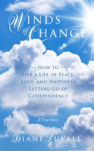 Title: Winds of Change How To Live A Life Of Peace, Love, And Happiness Letting Go Of Codependency, Author: John Spanos