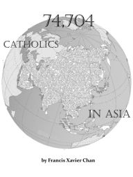 Title: 74,704 Catholics in Asia, Author: Francis Xavier Chan
