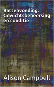 Title: Rattenvoeding: Gewichtsbeheersing en conditie, Author: Alison Campbell