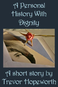 Title: A Personal History With Dignity, Author: Trevor Hopeworth