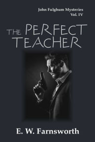 Title: The Perfect Teacher: John Fulghum Mysteries Vol. IV, Author: E.W. Farnsworth