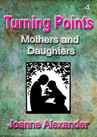 Title: Turning Points: Mothers and Daughters, Author: Joanne Alexander