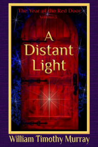 Title: A Distant Light (Volume 3 of The Year of the Red Door), Author: William Timothy Murray