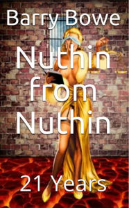 Title: Nuthin from Nuthin, Author: Barry Bowe