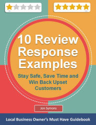 Title: 10 Management Response Examples for Online Customer Reviews: Stay Safe, Save Time and Win Back Upset Customers, Author: Jon Symons