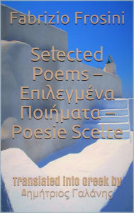 Title: Selected Poems * Epilegmena Poiemata * Poesie Scelte -Translated into Greek by Dimitrios Galanis, Author: Fabrizio Frosini