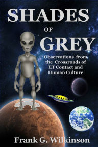 Title: Shades of Grey: Observations from the Crossroads of ET Contact and Human Culture, Author: Frank G. Wilkinson