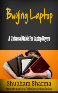 Title: Buying Laptop: A Universal Guide for Laptop Buyers, Author: Shubham Sharma