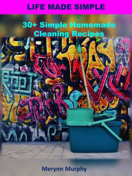 Title: 30+ Simple Homemade Cleaning Recipes, Author: Merynn Murphy