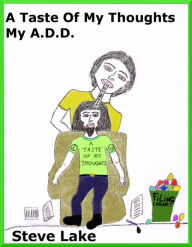 Title: A Taste Of My Thoughts My A.D.D., Author: Steve Lake