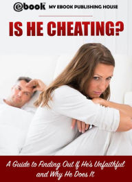 Title: Is He Cheating? A Guide to Finding Out If He's Unfaithful and Why He Does It, Author: My Ebook Publishing House