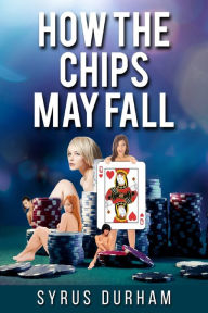 Title: How the Chips May Fall, Author: Syrus Durham
