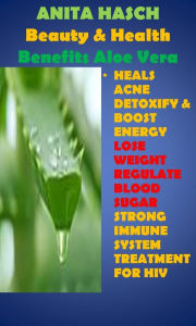 Title: Beauty and Health Benefits of Aloe Vera, Author: Anita Hasch