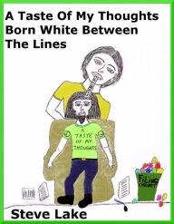 Title: A Taste Of My Thoughts Born White Between The Lines, Author: Steve Lake