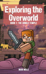 Title: Exploring the Overworld, Book 1: The Jungle Temple, Author: Mark Mulle