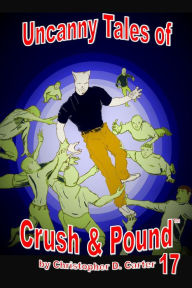 Title: Uncanny Tales of Crush and Pound 17, Author: Christopher D. Carter