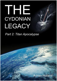 Title: The Cydonian Legacy: Part 2 - Titan Apocalypse, Author: Adrian Holland