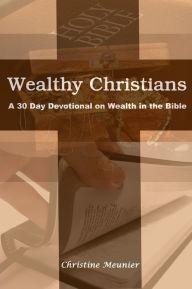 Title: Wealthy Christians A 30 Day Devotional on Wealth in the Bible, Author: Christine Meunier