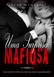 Title: Uma Surpresa Mafiosa: Um Conto Especial Do Dia Dos Namorados, Author: Julia Menezes