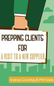 Title: Prepping Clients for a Visit to a New Supplier, Author: Phil Wade