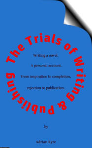 Title: The Trials of Writing & Publishing, Author: Adrian Kyte