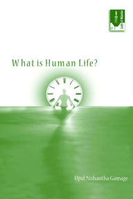 Title: What is Human Life?, Author: Upul Nishantha Gamage