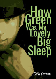Title: How Green Was My Lovely Big Sleep, Author: Colin Garrow
