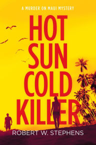 Title: Hot Sun Cold Killer: A Murder on Maui Mystery, Author: Robert W. Stephens