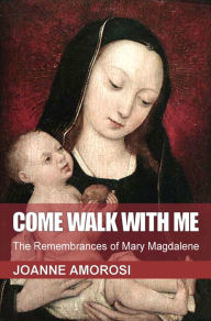 Title: Come Walk With Me: The Remembrances of Mary Magdalene, Author: Shuya