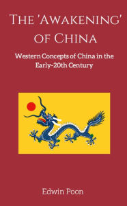 Title: The 'Awakening' of China: A History of Western Concepts of China in the Early 20th Century, Author: Edwin Poon