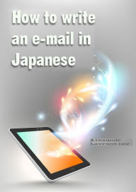 Title: How to Write an E-mail in Japanese, Author: Alexander Lavrentiev