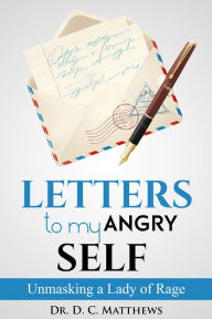Title: Letters to My Angry Self, Author: Dr. D.C. Matthews