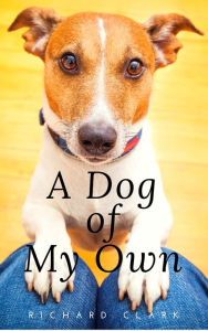 Title: A Dog of My Own, Author: Richard Clark