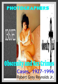 Title: Photographers Obscenity and Sex Crimes Cases, 1927-1996, Author: Robert Grey Reynolds Jr