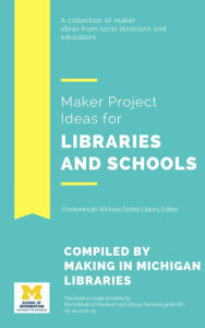 Title: Maker Project Ideas for Libraries and Schools, Author: Kristin Fontichiaro