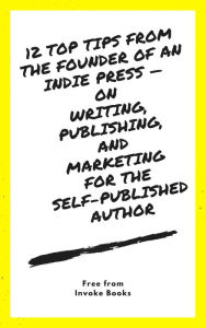 Title: 12 Top Tips from the founder of an Indie Press: on Writing, Publishing, and Marketing for the Self-Published Author, Author: Steven Mestre & Wilson Santos