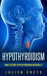 Title: How to treat hypothyroidism naturally, Author: Julien Crets Sr