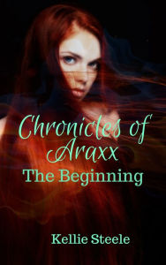 Title: Chronicles of Araxx: The Beginning, Author: Kellie Steele