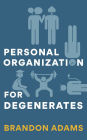 Personal Organization for Degenerates