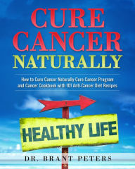 Title: Cure Cancer Naturally: How to Cure Cancer Naturally - Cure Cancer Program and Cancer Cookbook with 101 Anti Cancer Diet Recipes, Author: Dena Mwana