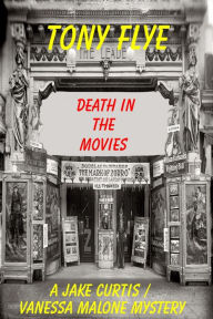 Title: Death in the Movies, A Jake Curtis / Vanessa Malone Mystery, Author: Tony Flye