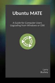 Title: Ubuntu MATE: Upgrading from Windows or OSX, Author: Larry Bushey
