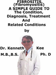 Title: Fibrositis, (Fibromyositis) A Simple Guide To The Condition, Diagnosis, Treatment And Related Conditions, Author: Kenneth Kee