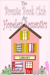 Title: The Bronte Book Club for Hopeless Romantics, Author: Laura Briggs