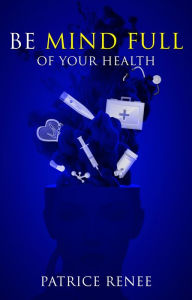 Title: Be Mind Full Of Your Health, Author: Patrice Renee